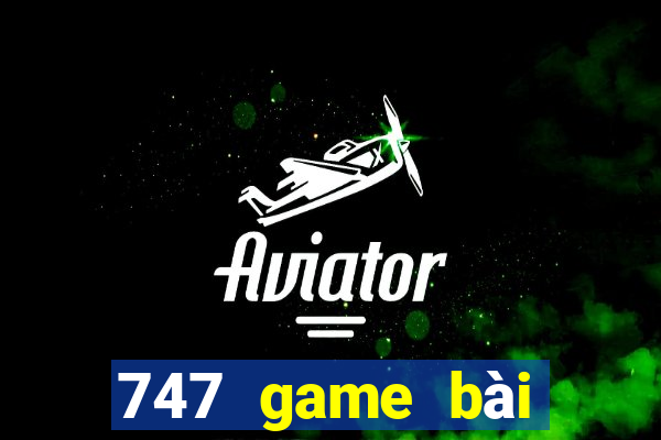 747 game bài thực tế