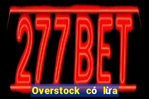 Overstock có lừa đảo không