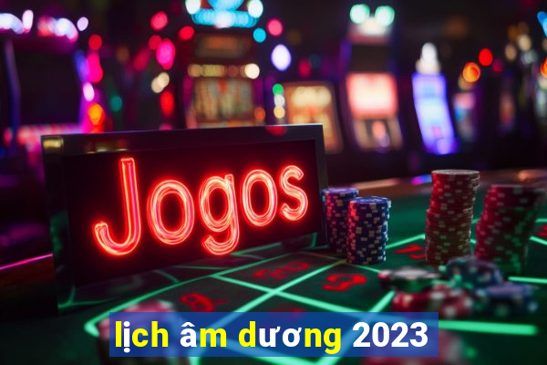 lịch âm dương 2023