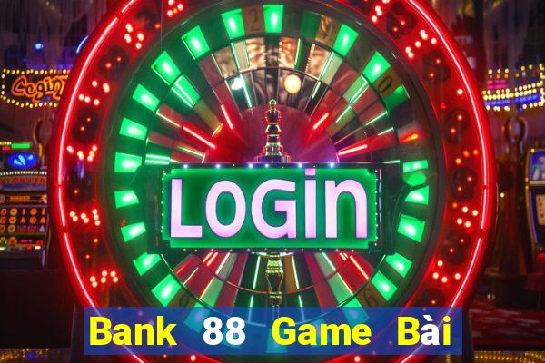 Bank 88 Game Bài Tặng Tiền