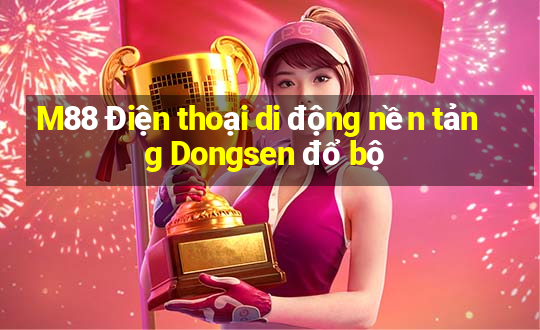 M88 Điện thoại di động nền tảng Dongsen đổ bộ