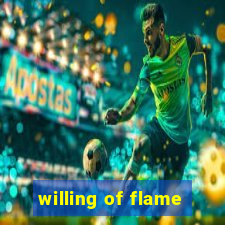 willing of flame