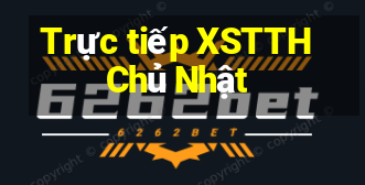 Trực tiếp XSTTH Chủ Nhật