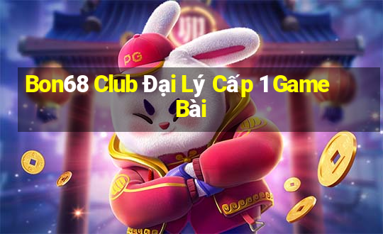 Bon68 Club Đại Lý Cấp 1 Game Bài