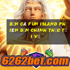 Bắn cá Fun Island Phiên bản chính thức Tải về