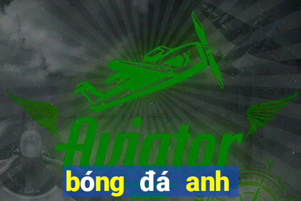 bóng đá anh ngày hôm nay