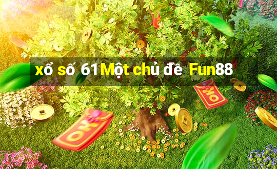 xổ số 61 Một chủ đề Fun88