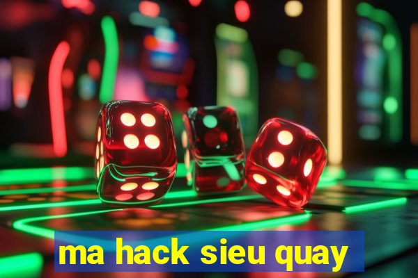 ma hack sieu quay