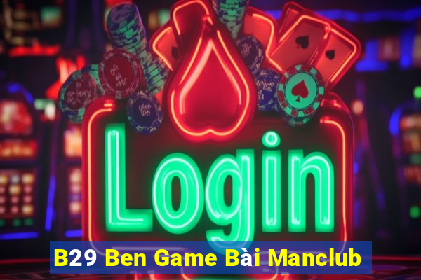 B29 Ben Game Bài Manclub