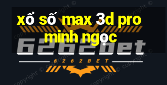 xổ số max 3d pro minh ngọc