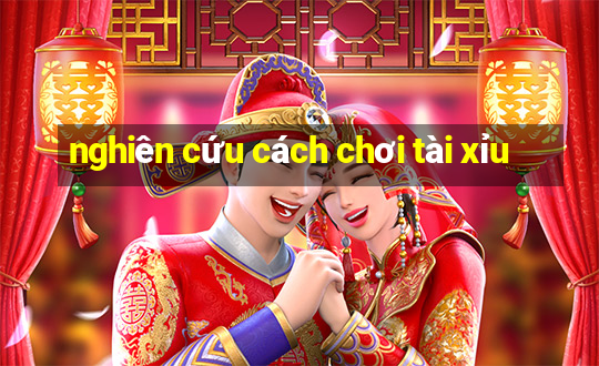 nghiên cứu cách chơi tài xỉu