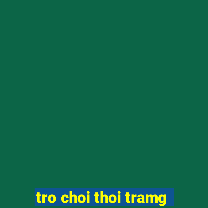 tro choi thoi tramg