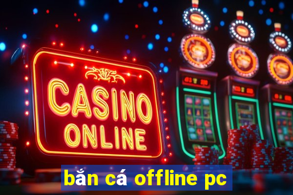 bắn cá offline pc