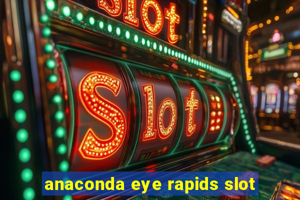 anaconda eye rapids slot