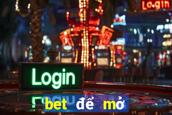 bet để mở tài khoản