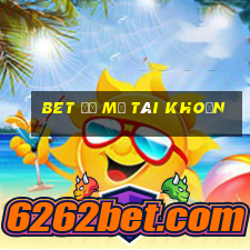 bet để mở tài khoản