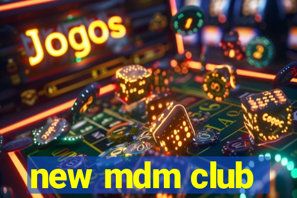 new mdm club