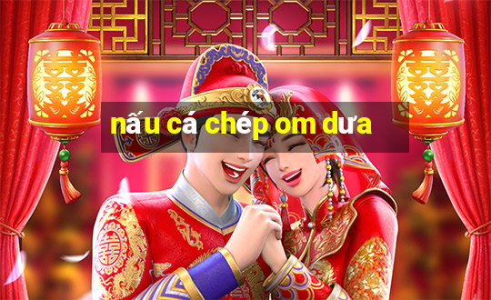 nấu cá chép om dưa