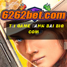 tải game đánh bài bigcom