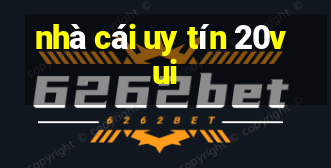 nhà cái uy tín 20vui