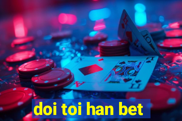 doi toi han bet