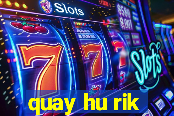 quay hu rik