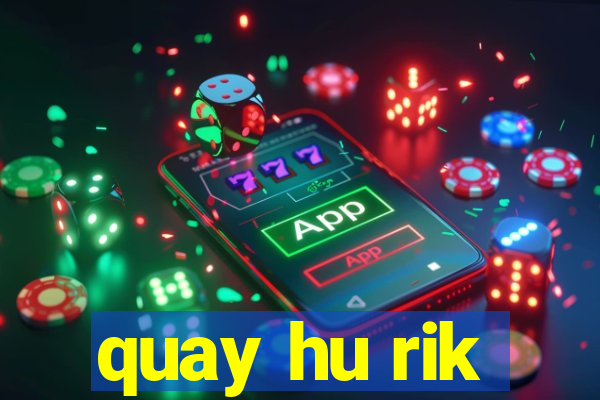 quay hu rik