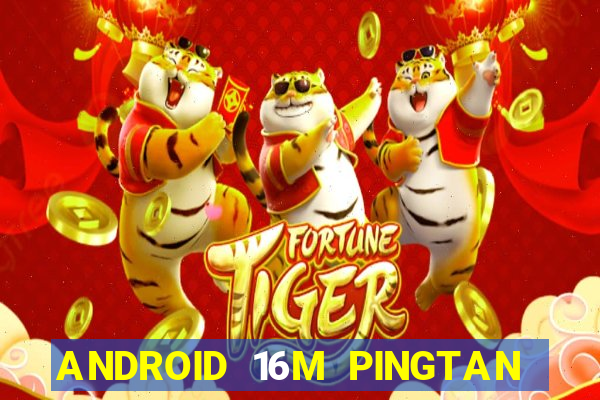 ANDROID 16M PINGTAN CHƠI CHƠI