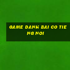 game danh bai co tieng noi