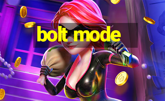 bolt mode