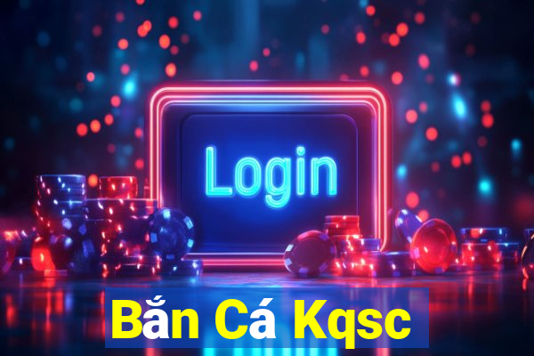 Bắn Cá Kqsc