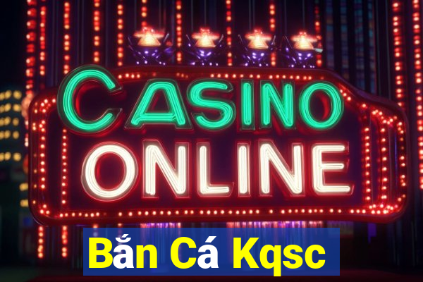 Bắn Cá Kqsc