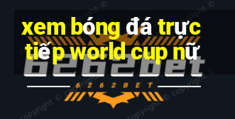 xem bóng đá trực tiếp world cup nữ