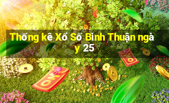 Thống kê Xổ Số Bình Thuận ngày 25