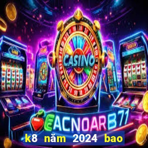 k8 năm 2024 bao nhiêu tuổi