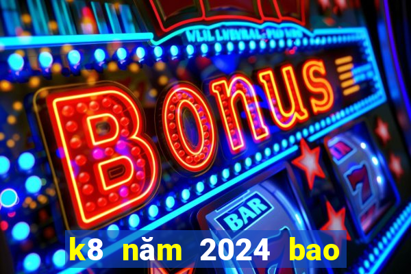 k8 năm 2024 bao nhiêu tuổi