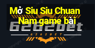 Mở Siu Siu Chuan Nam game bài