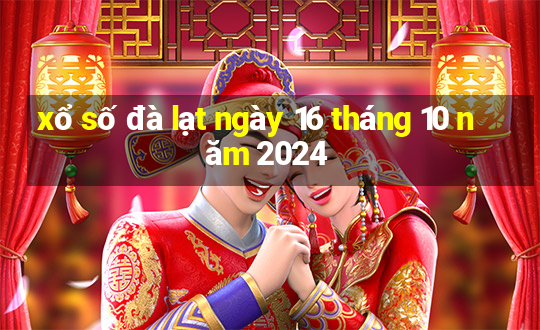 xổ số đà lạt ngày 16 tháng 10 năm 2024