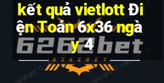 kết quả vietlott Điện Toán 6x36 ngày 4