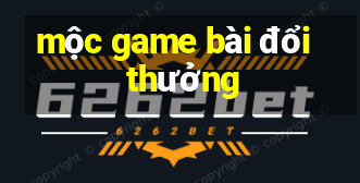 mộc game bài đổi thưởng