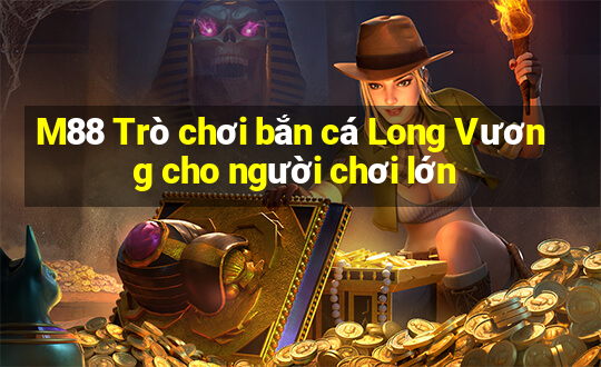 M88 Trò chơi bắn cá Long Vương cho người chơi lớn