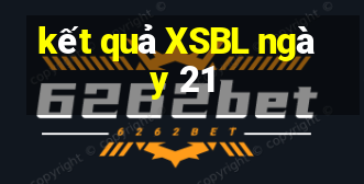 kết quả XSBL ngày 21