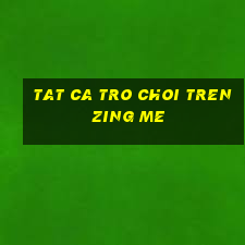 tat ca tro choi tren zing me