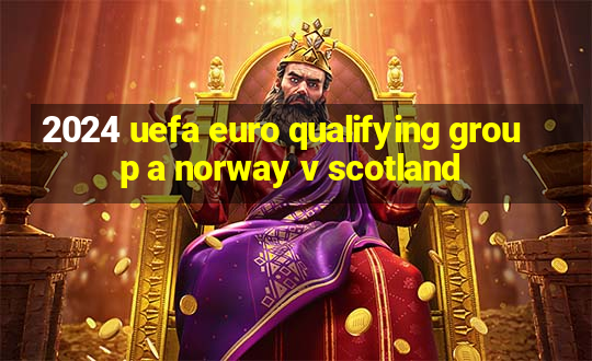 2024 uefa euro qualifying group a norway v scotland