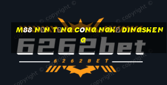 M88 Nền tảng công nghệ Dingsheng