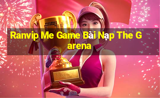 Ranvip Me Game Bài Nạp The Garena