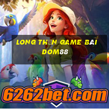 Long Thần Game Bài Dom88