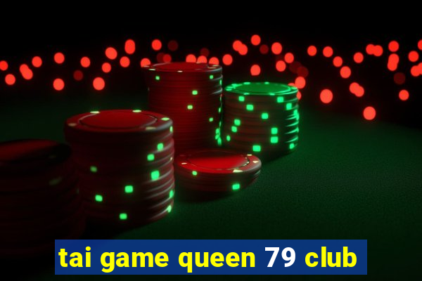 tai game queen 79 club