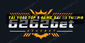 Tai Yo88 Top 5 Game Bài Đổi Thưởng