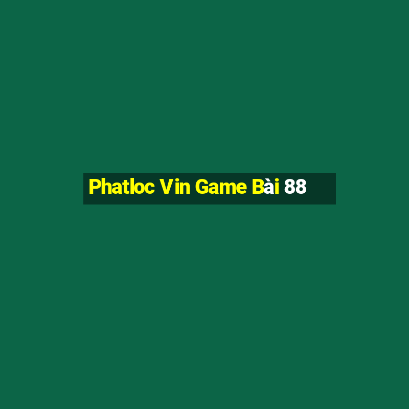 Phatloc Vin Game Bài 88